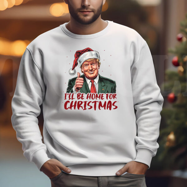 Donald Trump I'll Be Home for Christmas, Humorous Trump Christmas Sweatshirt , T-shirt , Hoodie , Long Sleeve T-Shirt3