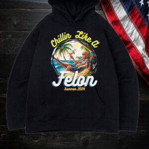 Funny Chillin Like A Felon Summer 2024 2024 Trump Supporter Shirt, Hoodie, Sweatshirt, Long Sleeve and Tank Top2