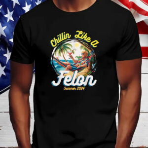 Funny Chillin Like A Felon Summer 2024 2024 Trump Supporter Shirt, Hoodie, Sweatshirt, Long Sleeve and Tank Top5