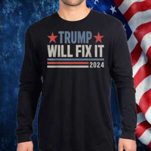 Good Best Trump Will Fix It Donald Trump 2024 For President Shirt, Hoodie, Sweatshirt, Long Sleeve and Tank Top