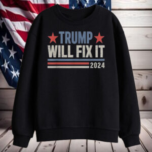 Good Best Trump Will Fix It Donald Trump 2024 For President Shirt, Hoodie, Sweatshirt, Long Sleeve and Tank Top2