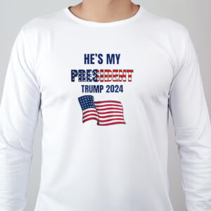 He's My PRESIDENT Trump Sweatshirt , T-shirt , Hoodie , Long Sleeve T-shirt