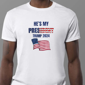 He's My PRESIDENT Trump Sweatshirt , T-shirt , Hoodie , Long Sleeve T-shirt1