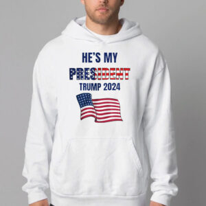 He's My PRESIDENT Trump Sweatshirt , T-shirt , Hoodie , Long Sleeve T-shirt2