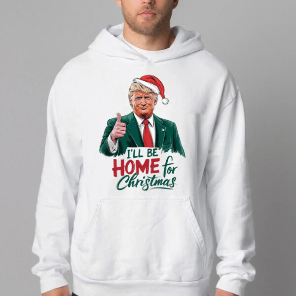 I will be home for Christmas Trump Sweatshirt , T-shirt , Hoodie , Long Sleeve T-shirt , Humorous Trump Christmas , Republican Santa2