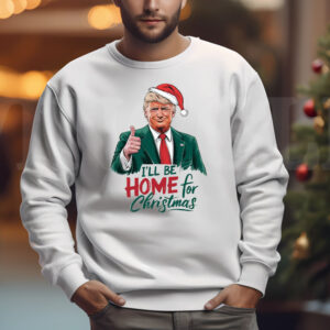 I will be home for Christmas Trump Sweatshirt , T-shirt , Hoodie , Long Sleeve T-shirt , Humorous Trump Christmas , Republican Santa3