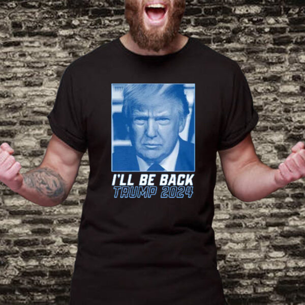 I'll Be Back Trump 2024 Republican Election T-Shirt2