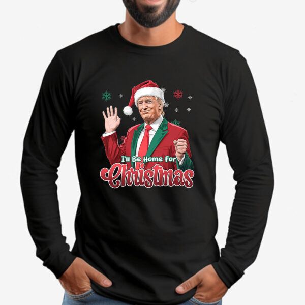 I'll Be Home For Christmas Sweatshirt , T-shirt , Hoodie , Long Sleeve T-shirt , Donald Trump Shirt, Christmas Trump2