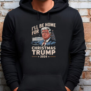 I'll Be Home For Christmas Trump 2024 Sweatshirt , T-shirt , Hoodie , Long Sleeve T-Shirt