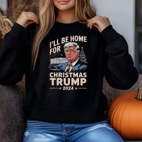 I'll Be Home For Christmas Trump 2024 Sweatshirt , T-shirt , Hoodie , Long Sleeve T-Shirt3