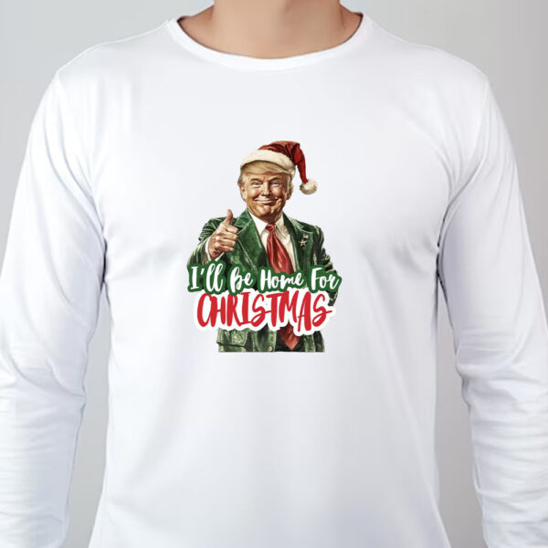 I'll Be Home for Christmas Sweatshirt , T-shirt , Hoodie , Long Sleeve T-Shirt , Christmas Donald Trump