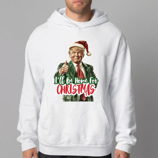 I'll Be Home for Christmas Sweatshirt , T-shirt , Hoodie , Long Sleeve T-Shirt , Christmas Donald Trump2