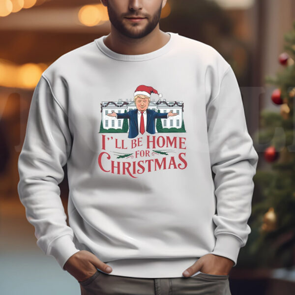 I'll Be Home for Christmas Sweatshirt , T-shirt , Hoodie , Long Sleeve T-shirt , Trump On The Truck Christmas3