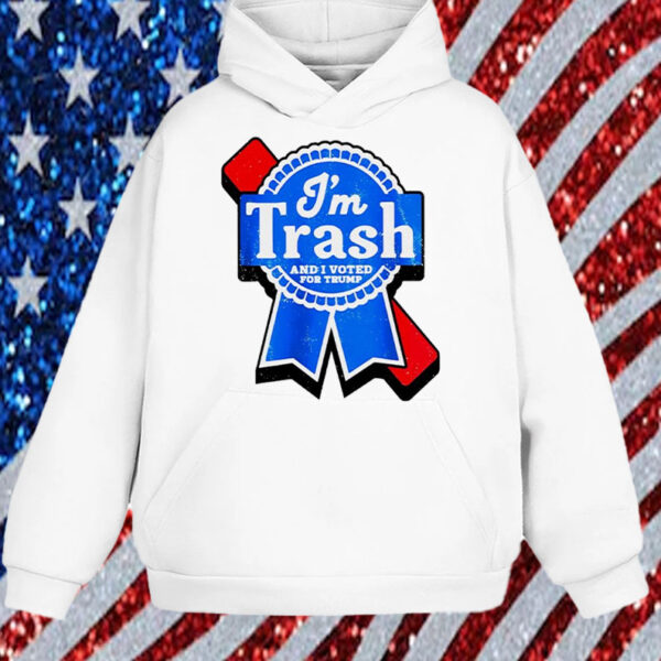 I’m Trash and I voted for Trump Shirt, Hoodie, Sweatshirt, Long Sleeve and Tank Top1