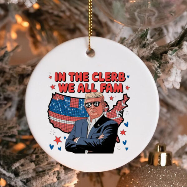 In The Clerb We All Fam Trump Ornament , Trump Funny3