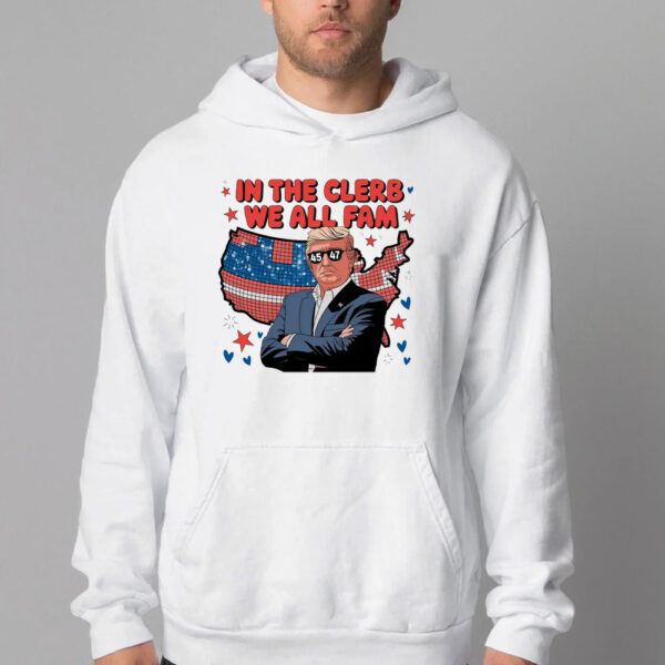 In The Clerb We All Fam Trump Sweatshirt , T-shirt , Hoodie , Long Sleeve T-shirt, Trump Funny2