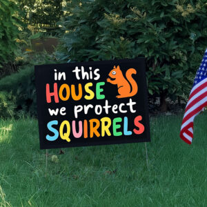 In This House We Protect Squirrels Yard Sign3