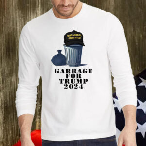 Make America Great Again ,Garbage For Trump 2024 Shirt, Hoodie, Sweatshirt, Long Sleeve and Tank Top