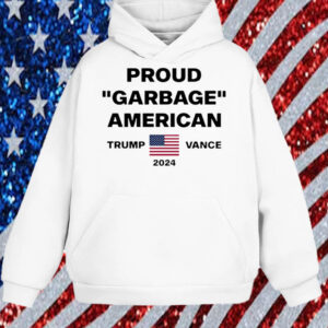 Proud Garbage American Trump Vance 2024 Shirt, Hoodie, Sweatshirt, Long Sleeve and Tank Top1