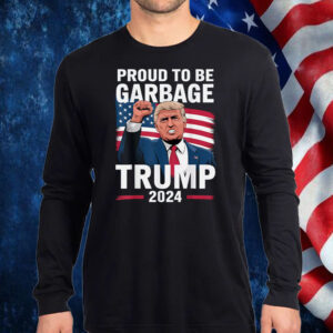 Proud To Be Garbage Trump 2024 Vote Trump Team Garbage Shirt, Hoodie, Sweatshirt, Long Sleeve and Tank Top1