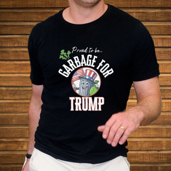 Proud To Be... Garbage For Trump T-Shirt1