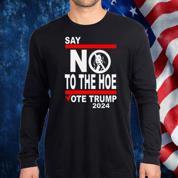 Say No Kamala The Hoe Vote Trump 2024 Shirt, Hoodie, Sweatshirt, Long Sleeve and Tank Top