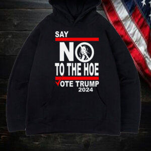 Say No Kamala The Hoe Vote Trump 2024 Shirt, Hoodie, Sweatshirt, Long Sleeve and Tank Top1