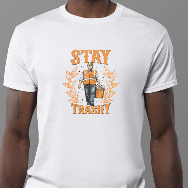 Stay Trashy Trump Sweatshirt , T-shirt , Hoodie , Long Sleeve T-shirt , Funny President Trump1