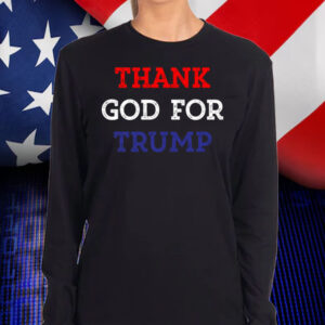 Thank God For Trump Shirt, Hoodie, Sweatshirt, Long Sleeve and Tank Top