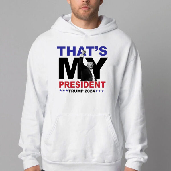 That's My President Trump 2024 Sweatshirt , T-shirt , Hoodie , Long Sleeve T-shirt , Trump 2024 Election2