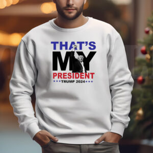 That's My President Trump 2024 Sweatshirt , T-shirt , Hoodie , Long Sleeve T-shirt , Trump 2024 Election3