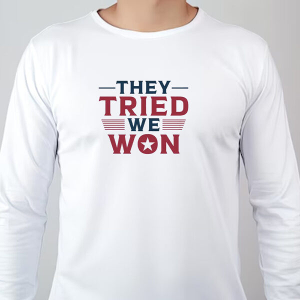 They Tried We Won , Trump Won Again Sweatshirt , T-shirt , Hoodie , Long Sleeve T-Shirt