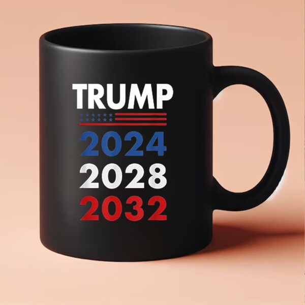 Trump 2024 - 2028 - 2032 Mug3