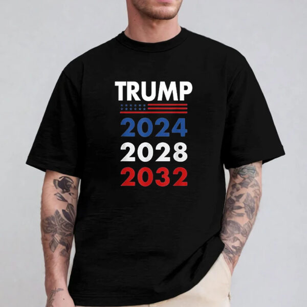 Trump 2024 - 2028 - 2032 T-Shirt