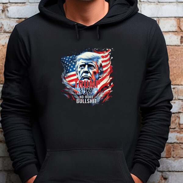 Trump 2024 No More Bullshit Sweatshirt , T-shirt , Hoodie , Long Sleeve T-shirt , Trump FlagTrump 2024 No More Bullshit Sweatshirt , T-shirt , Hoodie , Long Sleeve T-shirt , Trump Flag