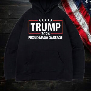 Trump 2024 Proud Maga Garbage Shirt, Hoodie, Sweatshirt, Long Sleeve and Tank Top1