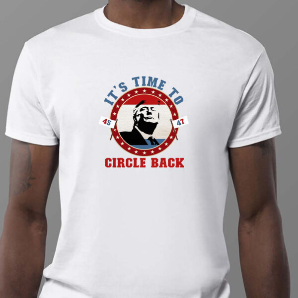 Trump 45 47 It's Time To Circle Back Sweatshirt , T-shirt , Hoodie , Long Sleeve T-shirt1