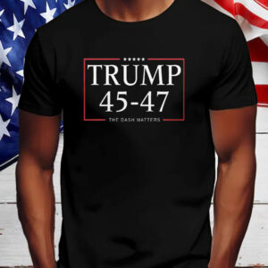 Trump 45 47 The Dash Matters Shirt, Hoodie, Sweatshirt, Long Sleeve and Tank Top4