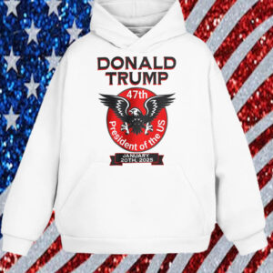 Trump 47th President Eagle ,President Of The US ,January 20th, 2025 Shirt, Hoodie, Sweatshirt, Long Sleeve and Tank Top1