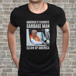 Trump America's Favorite Garbage Man Clean Up America T-Shirt4