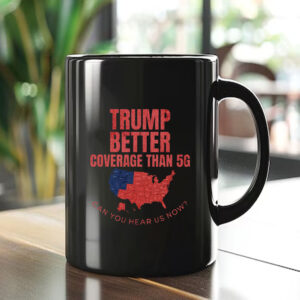 Trump Better Coverage Than 5G Can You Hear Us Now Mug , Funny Political1