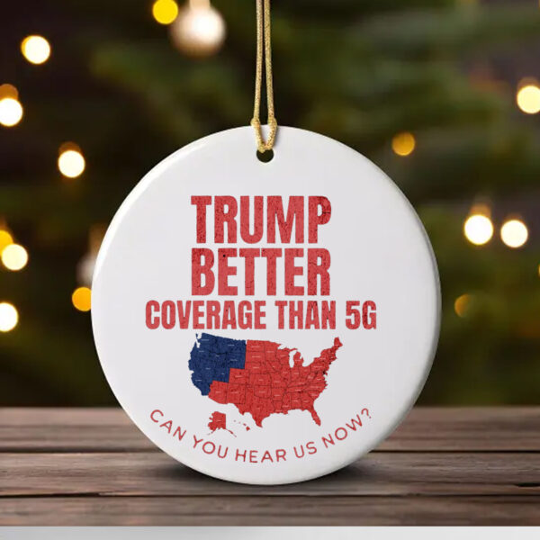 Trump Better Coverage Than 5G Can You Hear Us Now Ornament , Funny Political