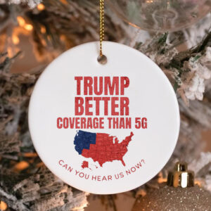 Trump Better Coverage Than 5G Can You Hear Us Now Ornament , Funny Political3