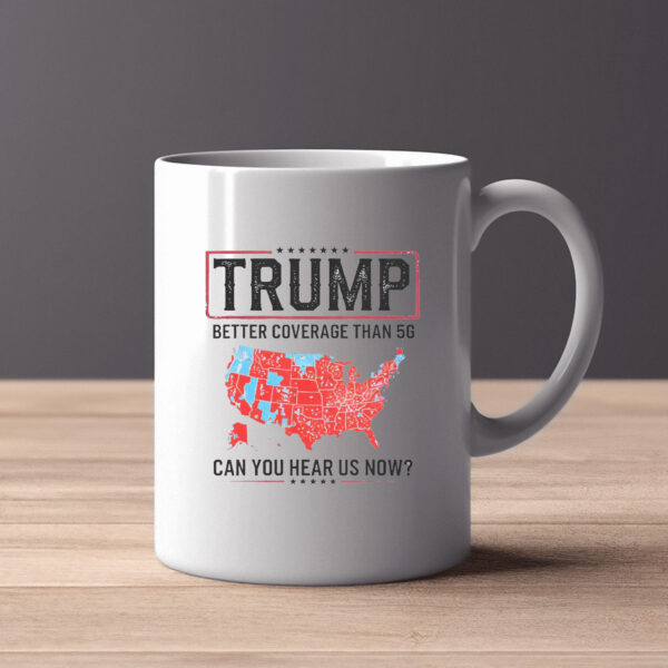 Trump Better Coverage Than 5G Mug , Can You Hear Us Now , Funny Political2