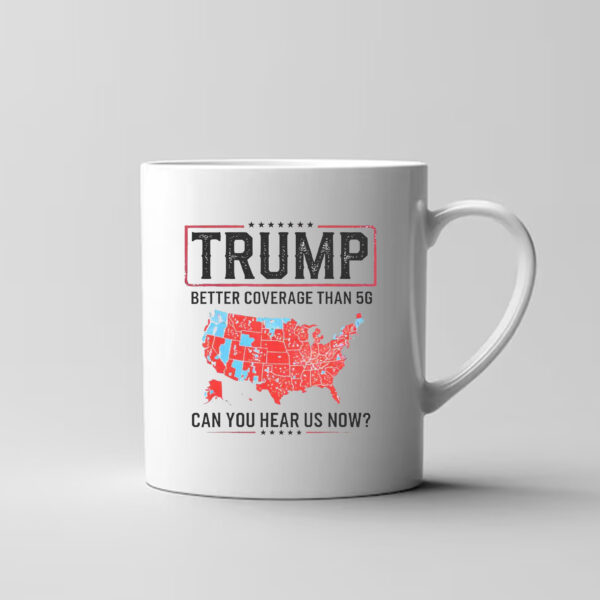 Trump Better Coverage Than 5G Mug , Can You Hear Us Now , Funny Political3