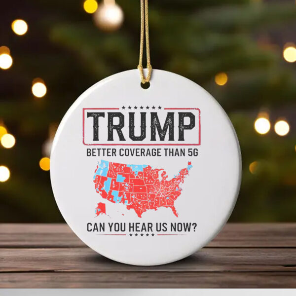 Trump Better Coverage Than 5G Ornament , Can You Hear Us Now , Funny Political1