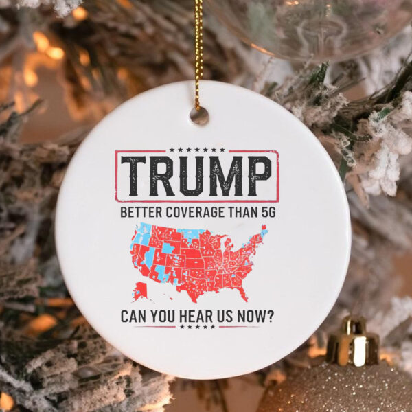 Trump Better Coverage Than 5G Ornament , Can You Hear Us Now , Funny Political3