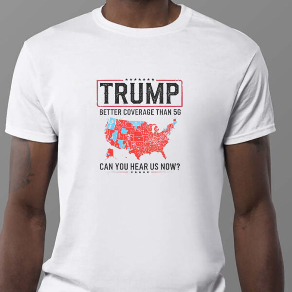 Trump Better Coverage Than 5G Sweatshirt , T-shirt , Hoodie , Long Sleeve T-shirt , Can You Hear Us Now , Funny Political1