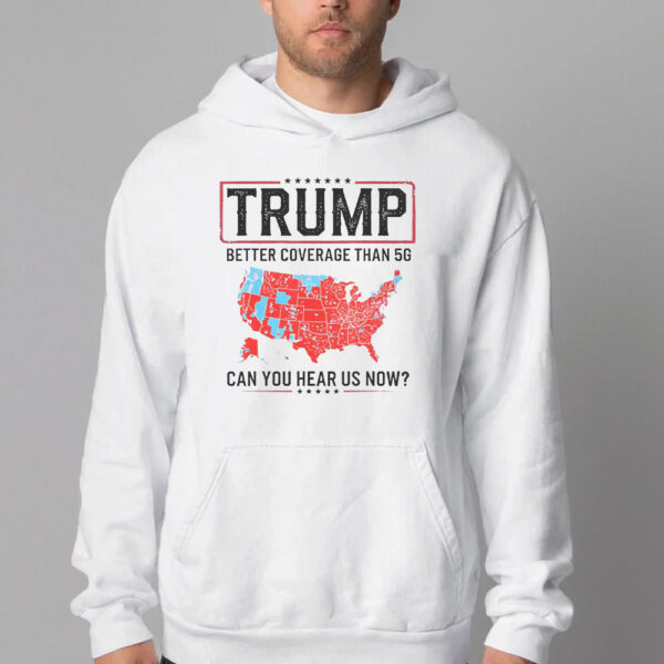 Trump Better Coverage Than 5G Sweatshirt , T-shirt , Hoodie , Long Sleeve T-shirt , Can You Hear Us Now , Funny Political2