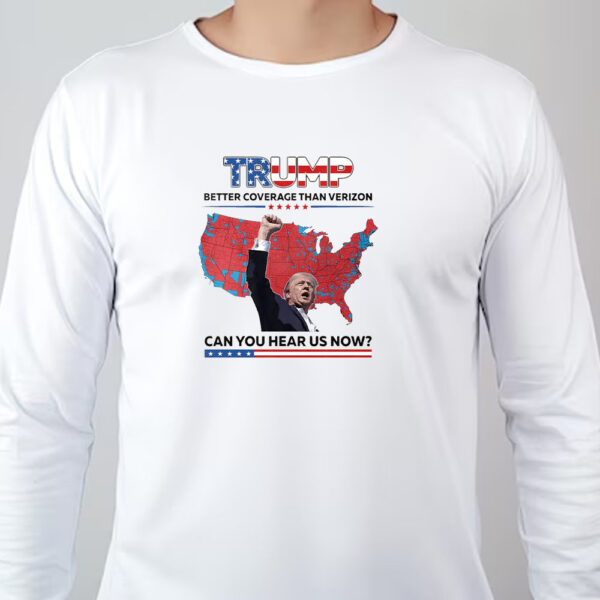 Trump Better Coverage Than Verizon Sweatshirt , T-shirt , Hoodie , Long Sleeve T-shirt , Can You Hear Us Now